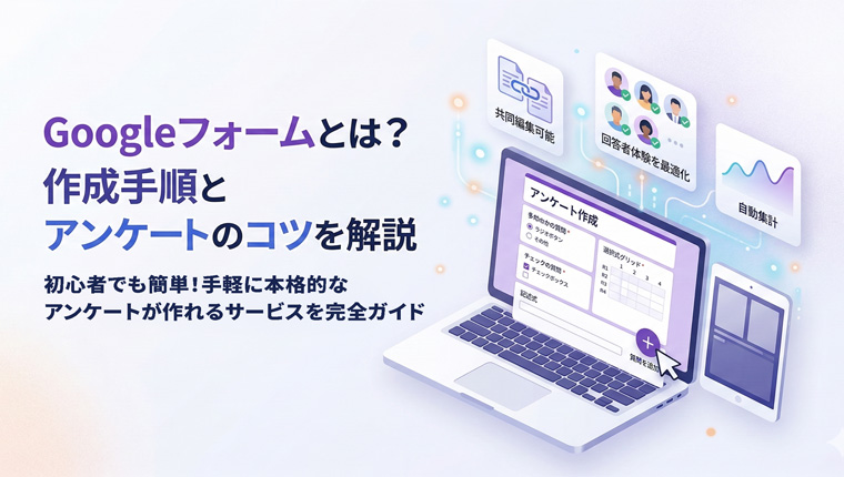 Googleフォームとは？作成手順とアンケートのコツを解説