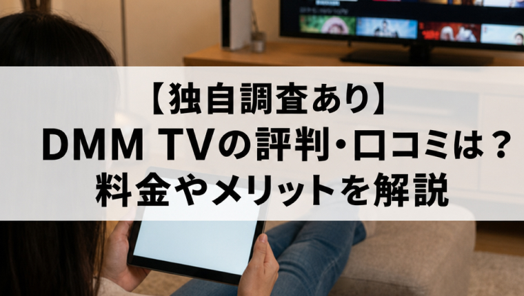 【独自調査あり】DMM TVの評判・口コミは？料金やメリットを解説